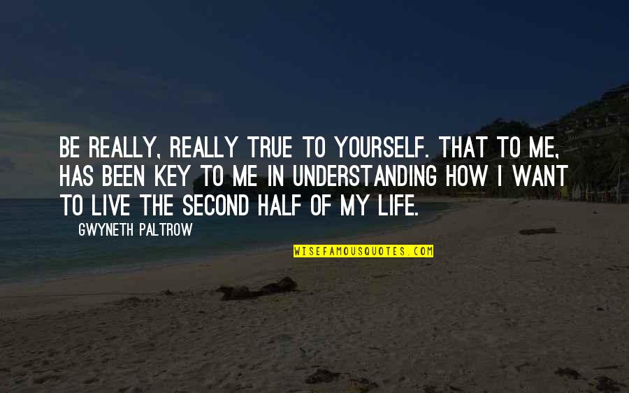 How I Live My Life Quotes By Gwyneth Paltrow: Be really, really true to yourself. That to