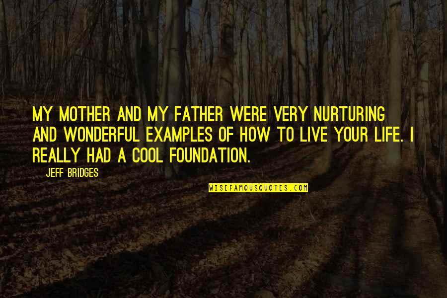 How I Live My Life Quotes By Jeff Bridges: My mother and my father were very nurturing