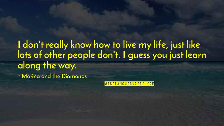How I Live My Life Quotes By Marina And The Diamonds: I don't really know how to live my