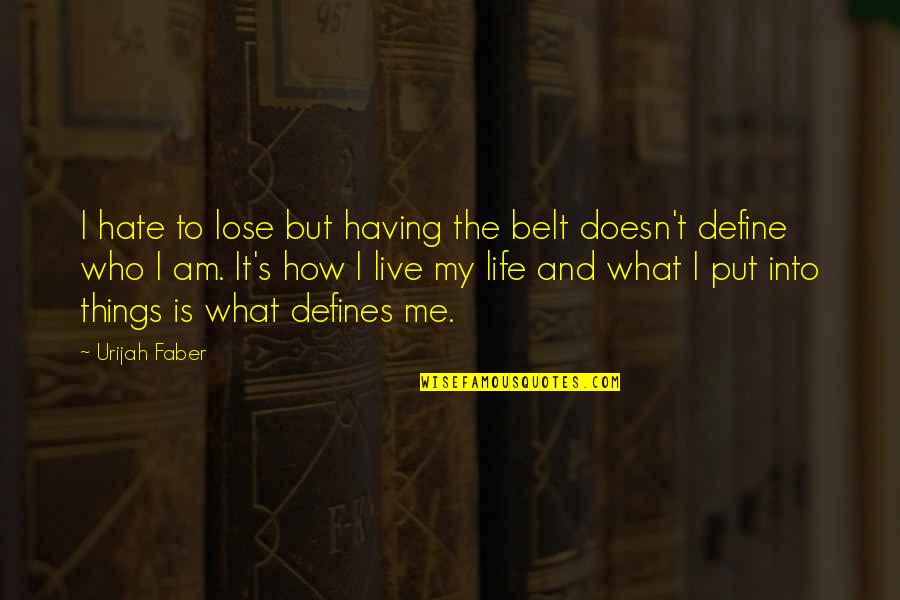 How I Live My Life Quotes By Urijah Faber: I hate to lose but having the belt