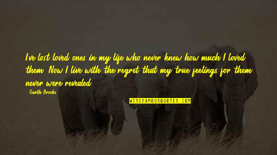 How I Live Now Love Quotes By Garth Brooks: I've lost loved ones in my life who