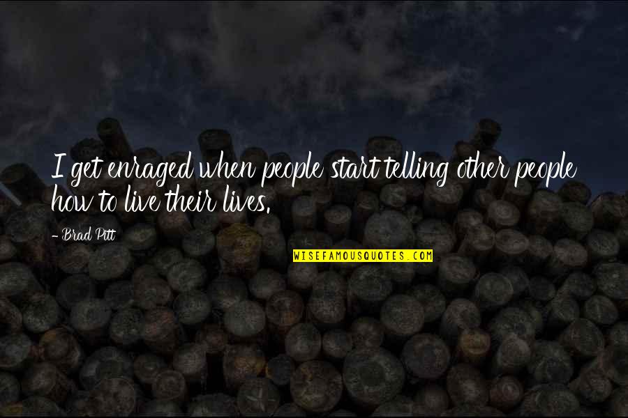 How I Live Without You Quotes By Brad Pitt: I get enraged when people start telling other