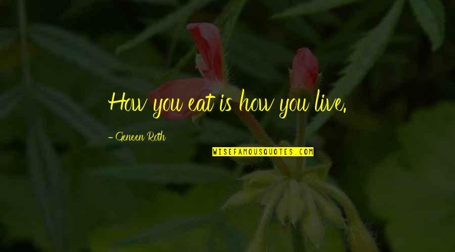 How I Live Without You Quotes By Geneen Roth: How you eat is how you live.