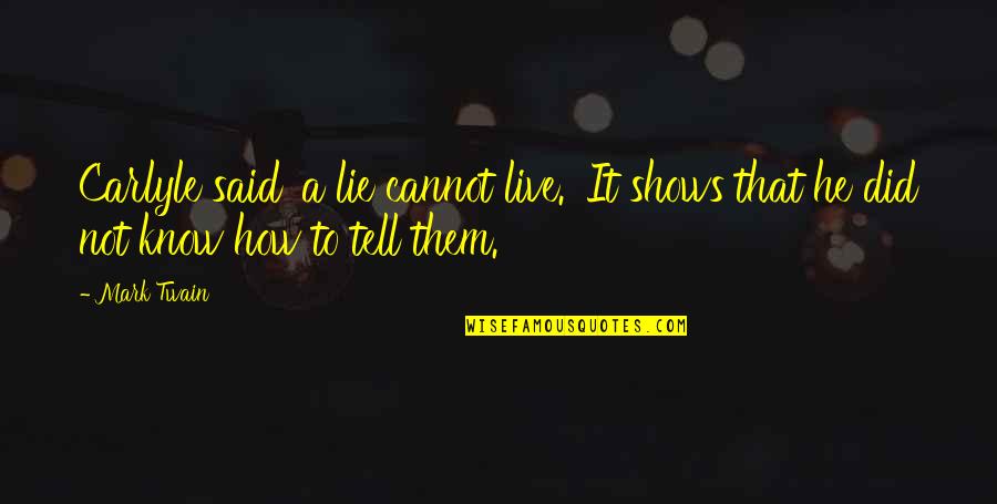 How I Live Without You Quotes By Mark Twain: Carlyle said 'a lie cannot live.' It shows