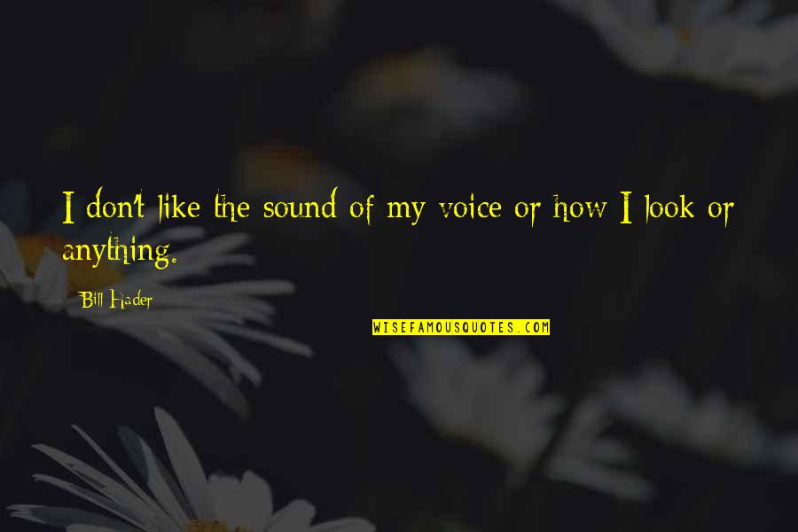 How I Look Quotes By Bill Hader: I don't like the sound of my voice