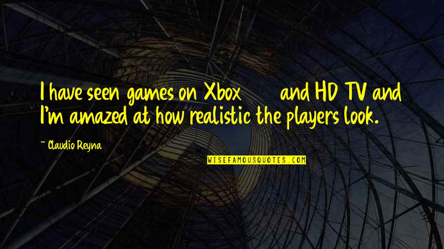 How I Look Quotes By Claudio Reyna: I have seen games on Xbox 360 and