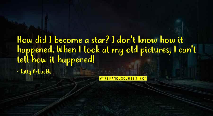 How I Look Quotes By Fatty Arbuckle: How did I become a star? I don't