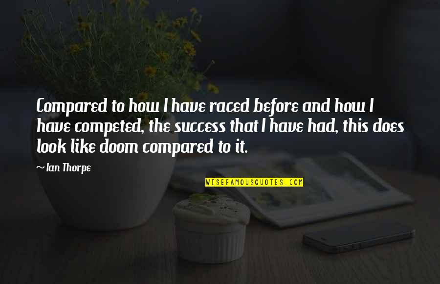 How I Look Quotes By Ian Thorpe: Compared to how I have raced before and