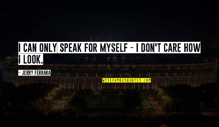 How I Look Quotes By Jerry Ferrara: I can only speak for myself - I