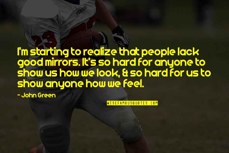 How I Look Quotes By John Green: I'm starting to realize that people lack good