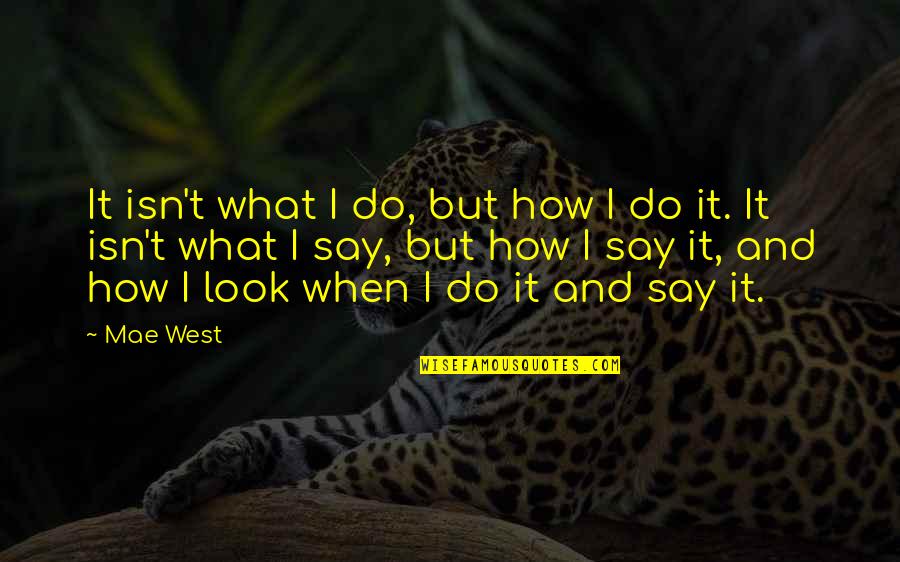 How I Look Quotes By Mae West: It isn't what I do, but how I