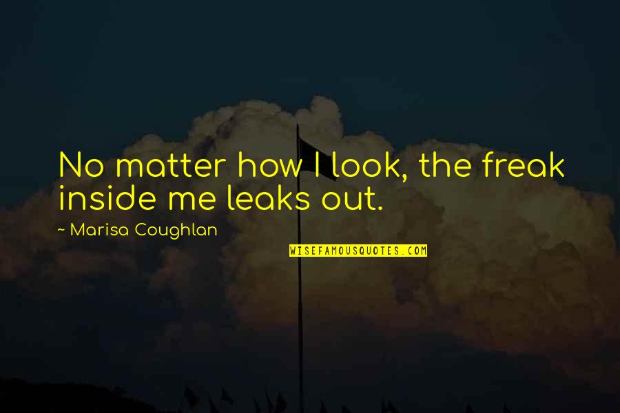 How I Look Quotes By Marisa Coughlan: No matter how I look, the freak inside