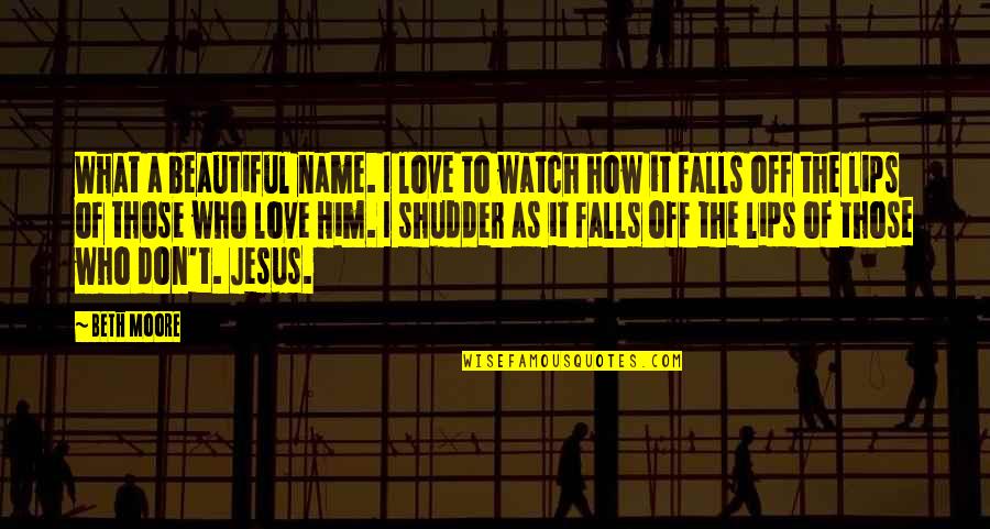 How I Love Jesus Quotes By Beth Moore: What a beautiful name. I love to watch