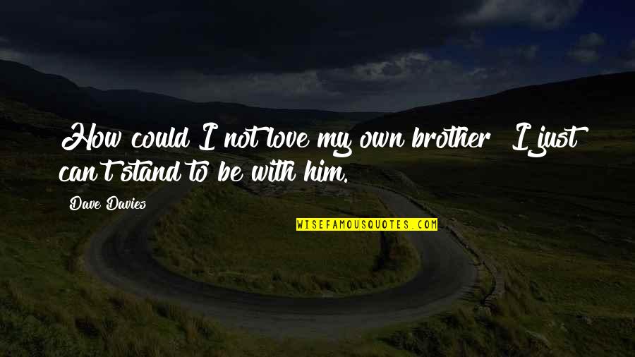 How I Love My Brother Quotes By Dave Davies: How could I not love my own brother?