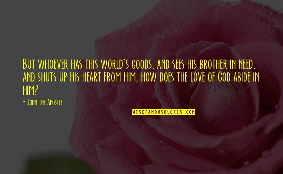 How I Love My Brother Quotes By John The Apostle: But whoever has this world's goods, and sees