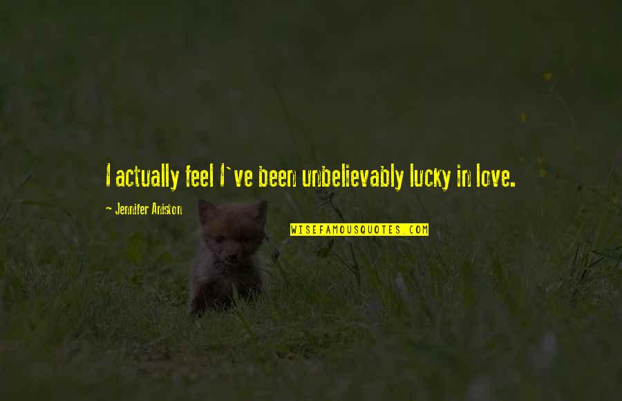 How I Love My Husband Quotes By Jennifer Aniston: I actually feel I've been unbelievably lucky in