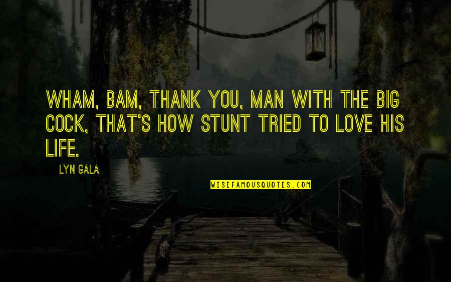 How I Love My Man Quotes By Lyn Gala: Wham, bam, thank you, man with the big