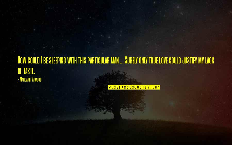 How I Love My Man Quotes By Margaret Atwood: How could I be sleeping with this particular