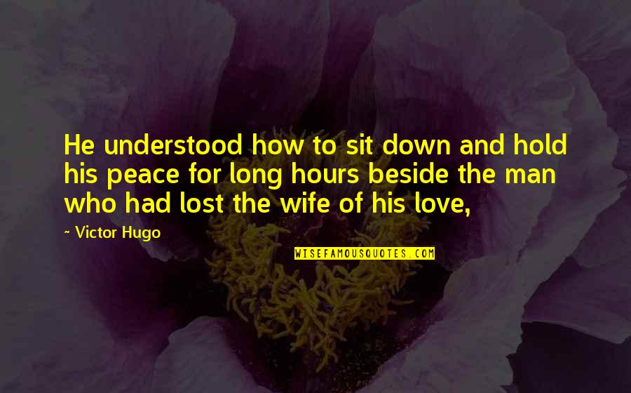 How I Love My Man Quotes By Victor Hugo: He understood how to sit down and hold