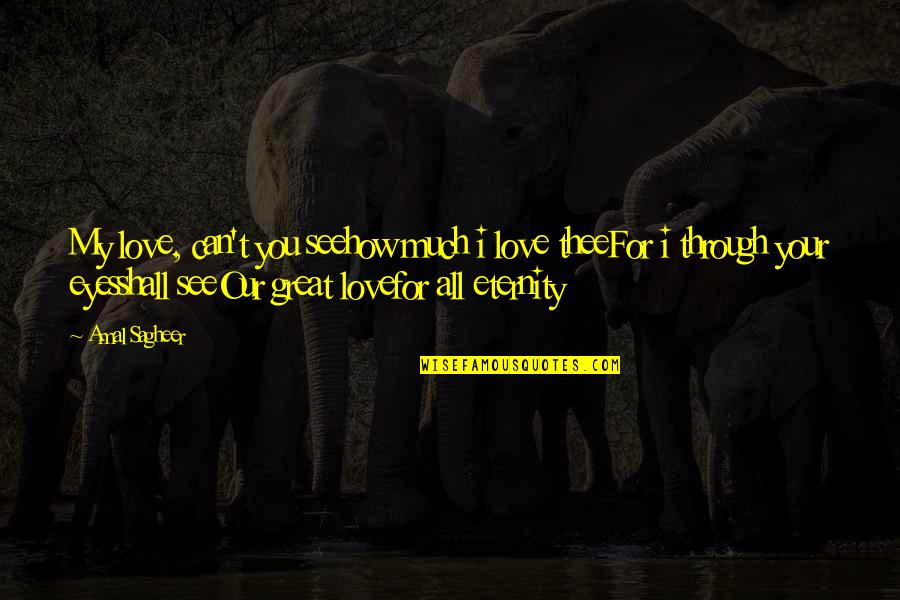 How I Love Thee Quotes By Amal Sagheer: My love, can't you seehow much i love How I Love Thee Quotes By Amal Sagheer: My love, can't you seehow much i love