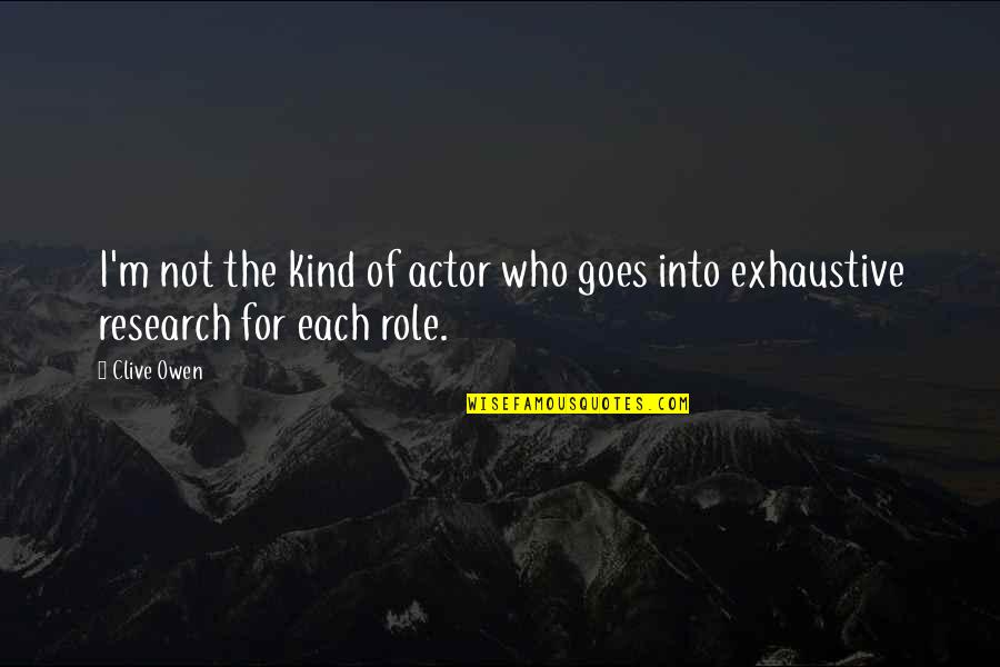 How I Love Thee Quotes By Clive Owen: I'm not the kind of actor who goes