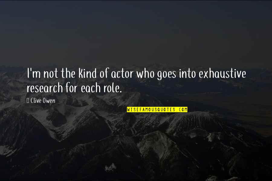 How I Love Thee Quotes By Clive Owen: I'm not the kind of actor who goes