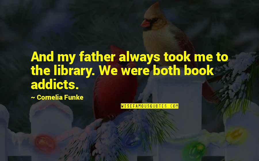 How I Love Thee Quotes By Cornelia Funke: And my father always took me to the