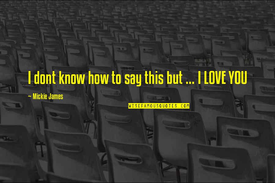 How I Love You Quotes By Mickie James: I dont know how to say this but