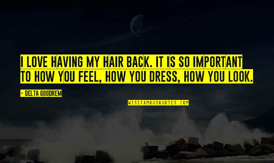 How I Love You So Quotes By Delta Goodrem: I love having my hair back. It is How I Love You So Quotes By Delta Goodrem: I love having my hair back. It is