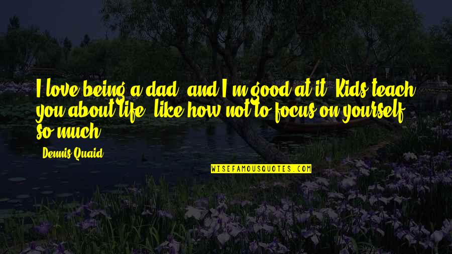 How I Love You So Quotes By Dennis Quaid: I love being a dad, and I'm good How I Love You So Quotes By Dennis Quaid: I love being a dad, and I'm good