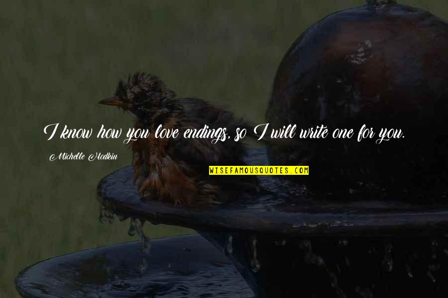 How I Love You So Quotes By Michelle Hodkin: I know how you love endings, so I How I Love You So Quotes By Michelle Hodkin: I know how you love endings, so I