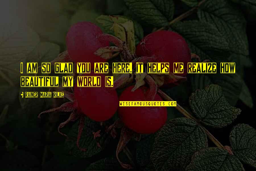 How I Love You So Quotes By Rainer Maria Rilke: I am so glad you are here. It How I Love You So Quotes By Rainer Maria Rilke: I am so glad you are here. It