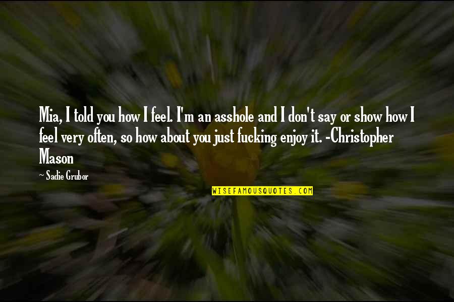 How I Love You So Quotes By Sadie Grubor: Mia, I told you how I feel. I'm How I Love You So Quotes By Sadie Grubor: Mia, I told you how I feel. I'm