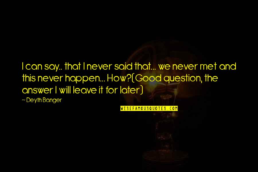 How I Met Quotes By Deyth Banger: I can say.. that I never said that...