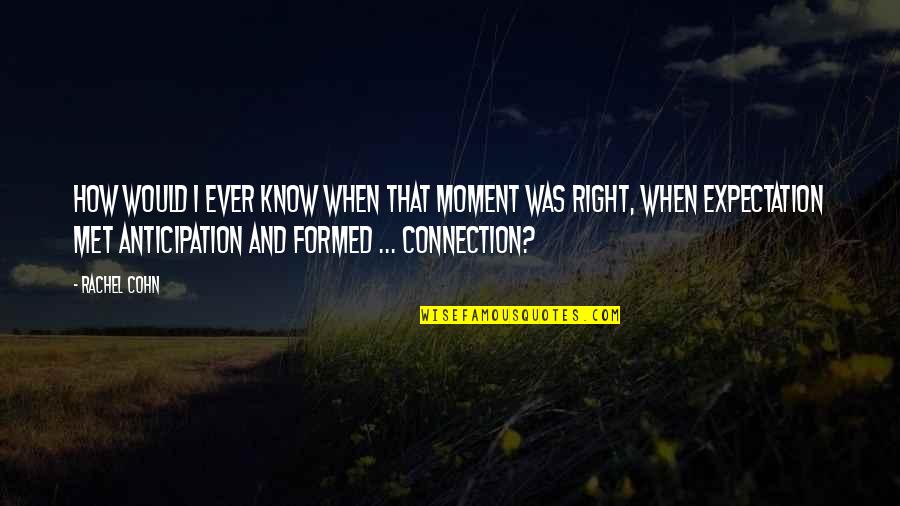 How I Met Quotes By Rachel Cohn: How would I ever know when that moment