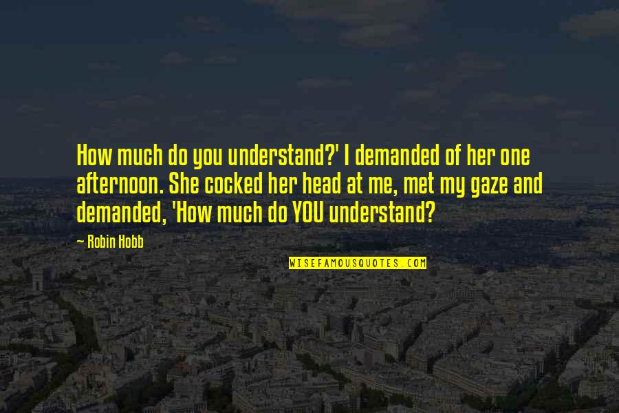 How I Met You Quotes By Robin Hobb: How much do you understand?' I demanded of