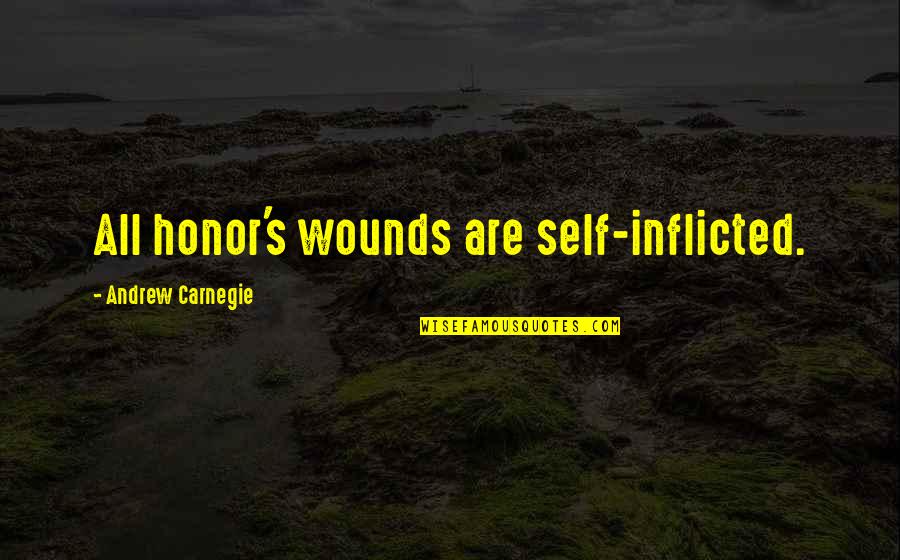 How I Met Your Mother S08e01 Quotes By Andrew Carnegie: All honor's wounds are self-inflicted.