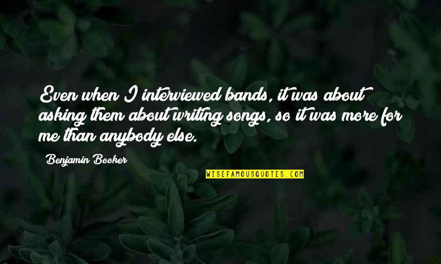 How I Met Your Mother Soulmate Quote Quotes By Benjamin Booker: Even when I interviewed bands, it was about How I Met Your Mother Soulmate Quote Quotes By Benjamin Booker: Even when I interviewed bands, it was about