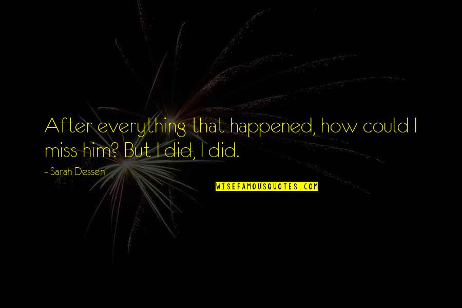 How I Miss Him So Much Quotes By Sarah Dessen: After everything that happened, how could I miss