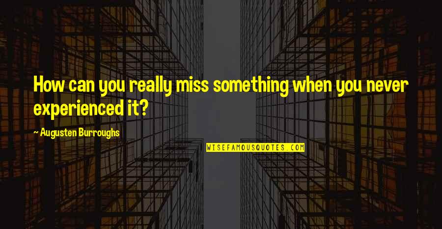 How I Miss You Quotes By Augusten Burroughs: How can you really miss something when you
