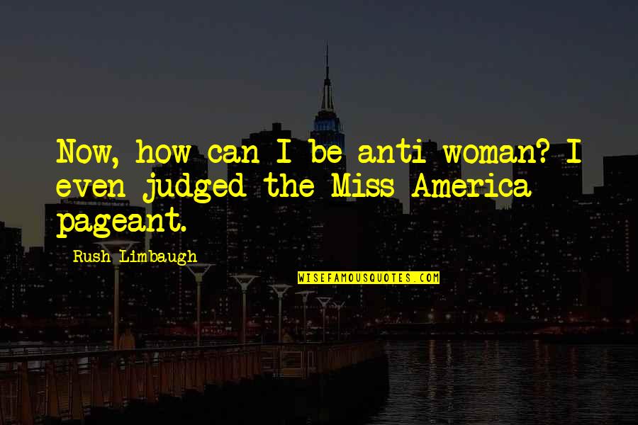 How I Miss You Quotes By Rush Limbaugh: Now, how can I be anti-woman? I even