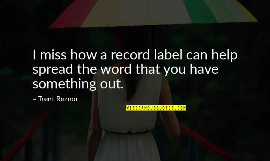 How I Miss You Quotes By Trent Reznor: I miss how a record label can help