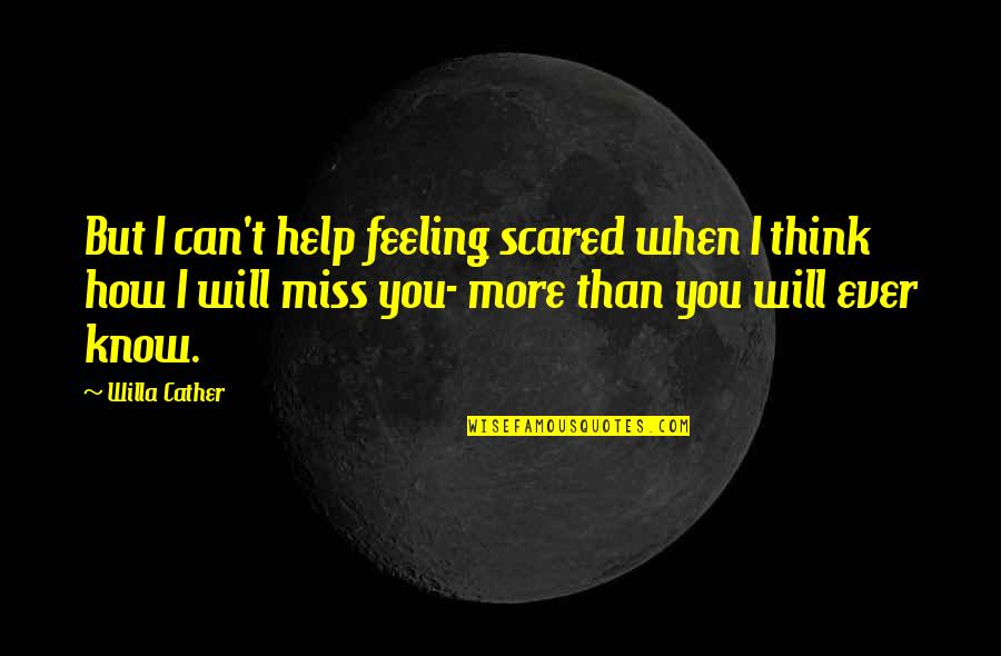 How I Miss You Quotes By Willa Cather: But I can't help feeling scared when I