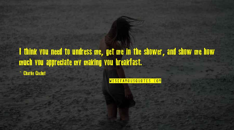 How I Need You Quotes By Charlie Cochet: I think you need to undress me, get