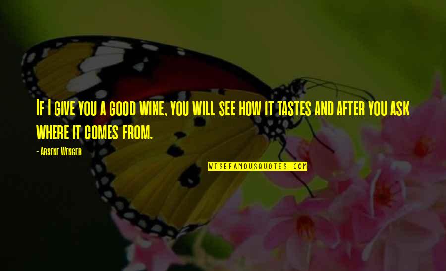 How I See Quotes By Arsene Wenger: If I give you a good wine, you
