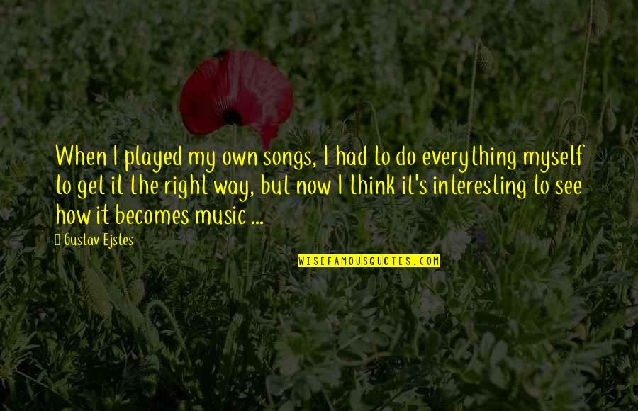 How I See Quotes By Gustav Ejstes: When I played my own songs, I had