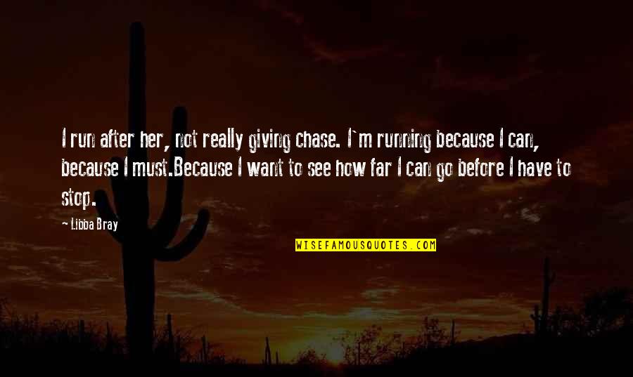 How I See Quotes By Libba Bray: I run after her, not really giving chase.