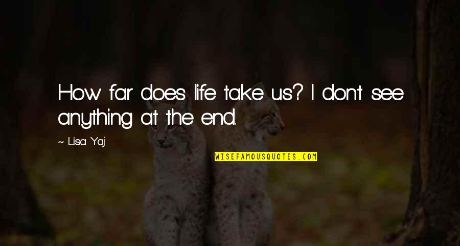 How I See Quotes By Lisa Yaj: How far does life take us? I don't