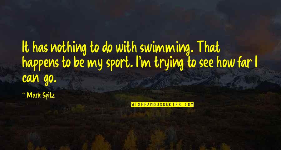 How I See Quotes By Mark Spitz: It has nothing to do with swimming. That