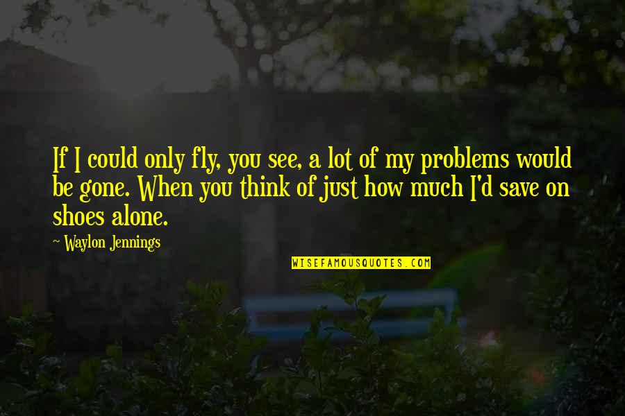 How I See Quotes By Waylon Jennings: If I could only fly, you see, a